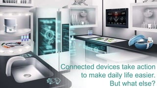 4© Copyright 2015 Pivotal. All rights reserved.
Connected devices take action
to make daily life easier.
But what else?
 