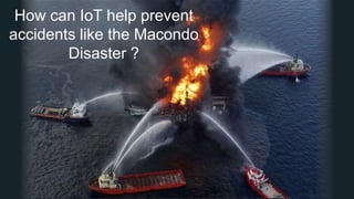 5© Copyright 2015 Pivotal. All rights reserved.
How can IoT help prevent
accidents like the Macondo
Disaster ?
 