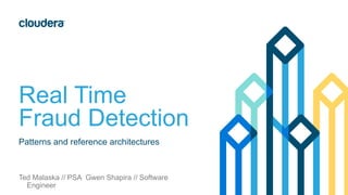 Real Time
Fraud Detection
Patterns and reference architectures
Ted Malaska // PSA Gwen Shapira // Software
Engineer
 