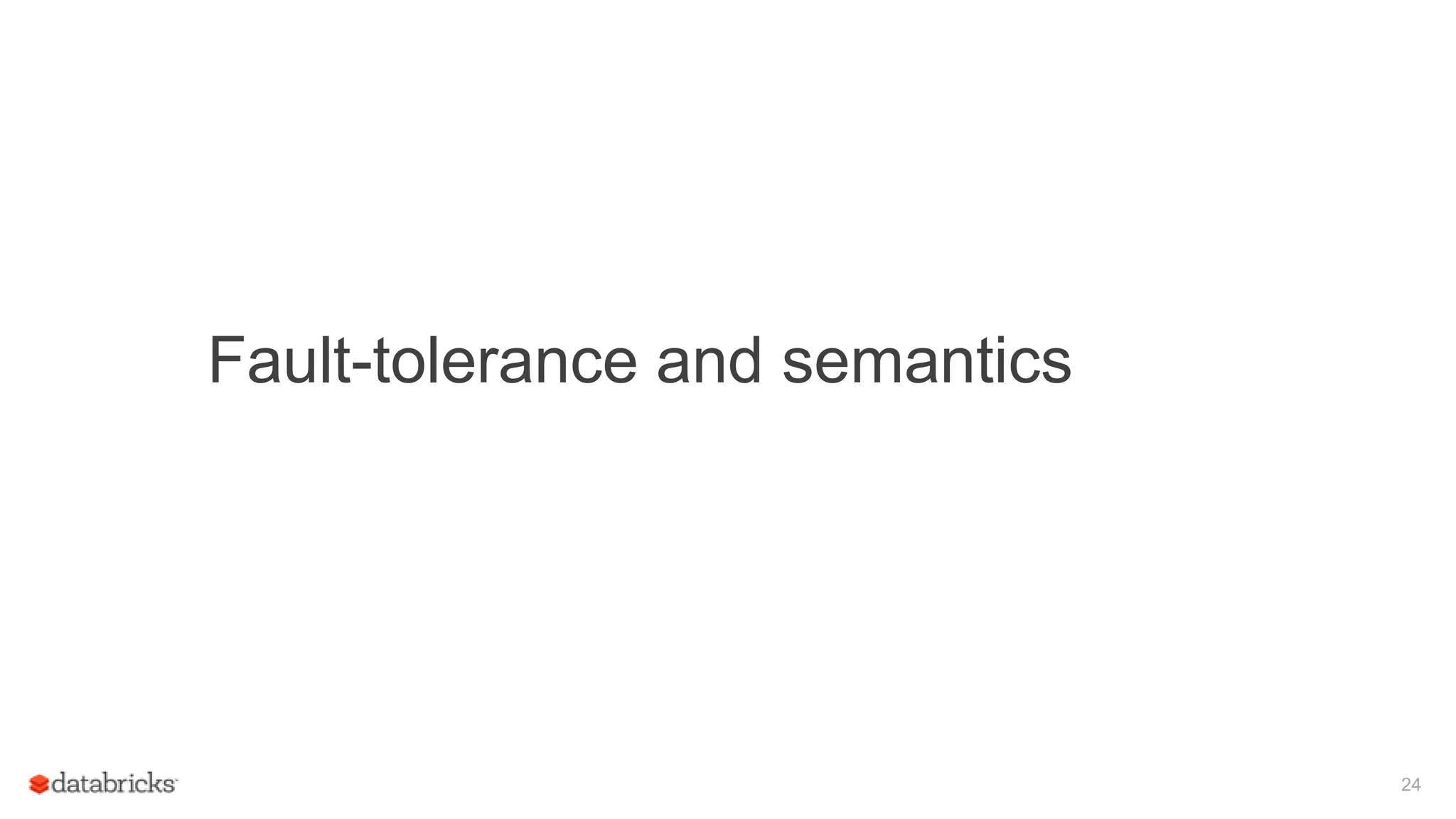 24
Fault-tolerance and semantics
 