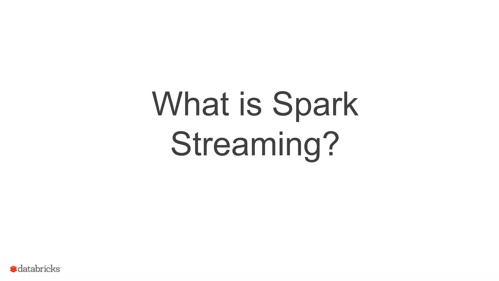 What is Spark
Streaming?
 