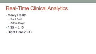 Real-Time Clinical Analytics
• Mercy Health
• Paul Boal
• Adam Doyle
• 4:35 – 5:15
• Right Here 230C
 