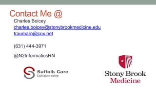 Contact Me @
Charles Boicey
charles.boicey@stonybrookmedicine.edu
traumarn@cox.net
(631) 444-3971
@N2InformaticsRN
 