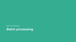 Batch processing
Batch on Streaming
15
 