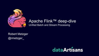 Apache Flink™ deep-dive
Unified Batch and Stream Processing
Robert Metzger
@rmetzger_
 