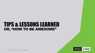 CONFIDENTIAL. COPYRIGHT © 2015 GODADDY INC. ALL RIGHTS RESERVED.
TIPS & LESSONS LEARNED
OR, “HOW TO BE AWESOME”
21
 
