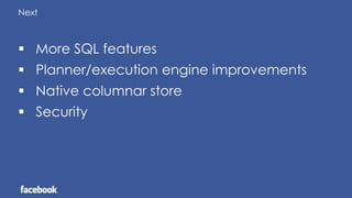 Next
 More SQL features
 Planner/execution engine improvements
 Native columnar store
 Security
 
