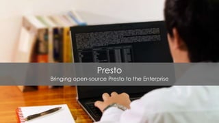 Presto
Bringing open-source Presto to the Enterprise
 