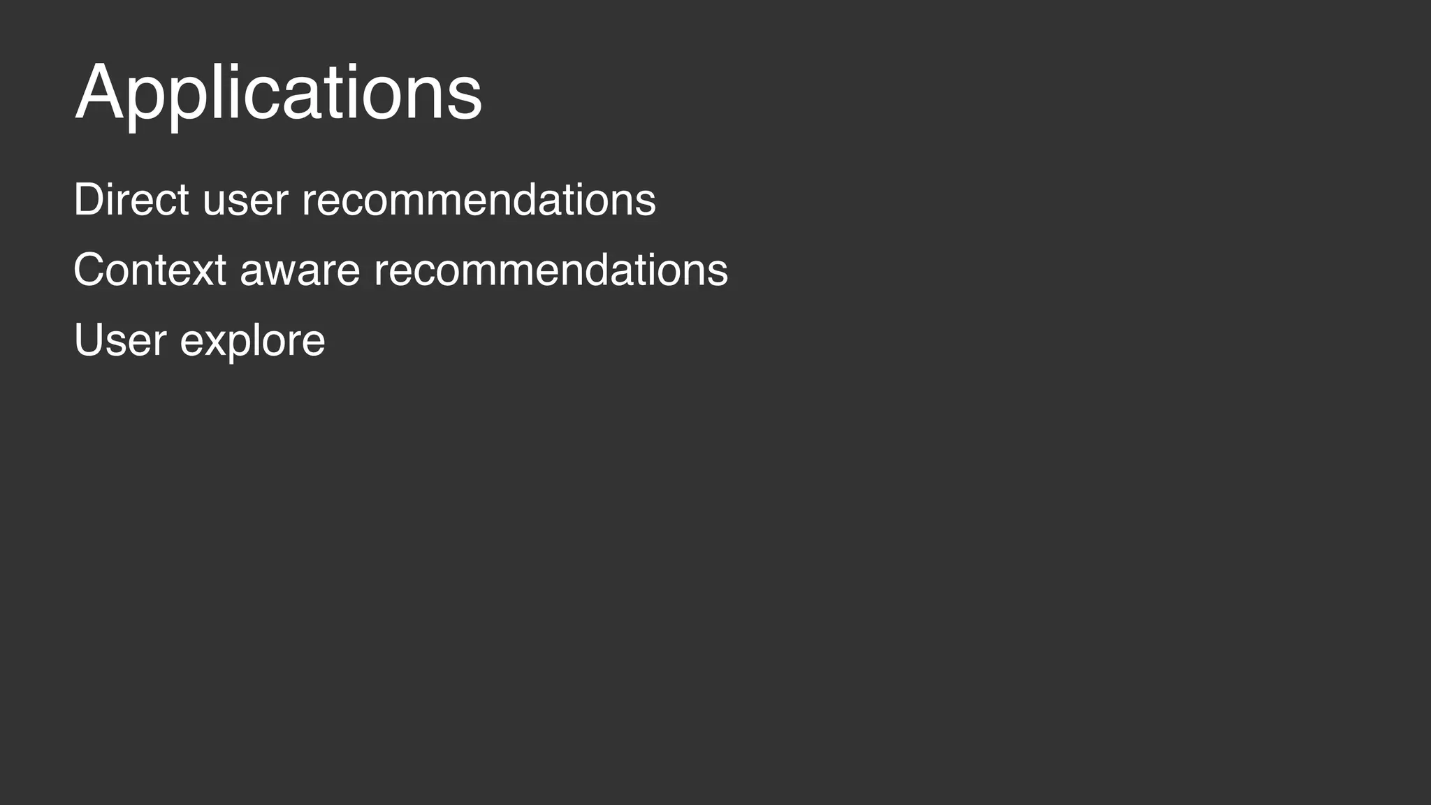 Applications Direct user recommendations Context aware recommendations User explore 