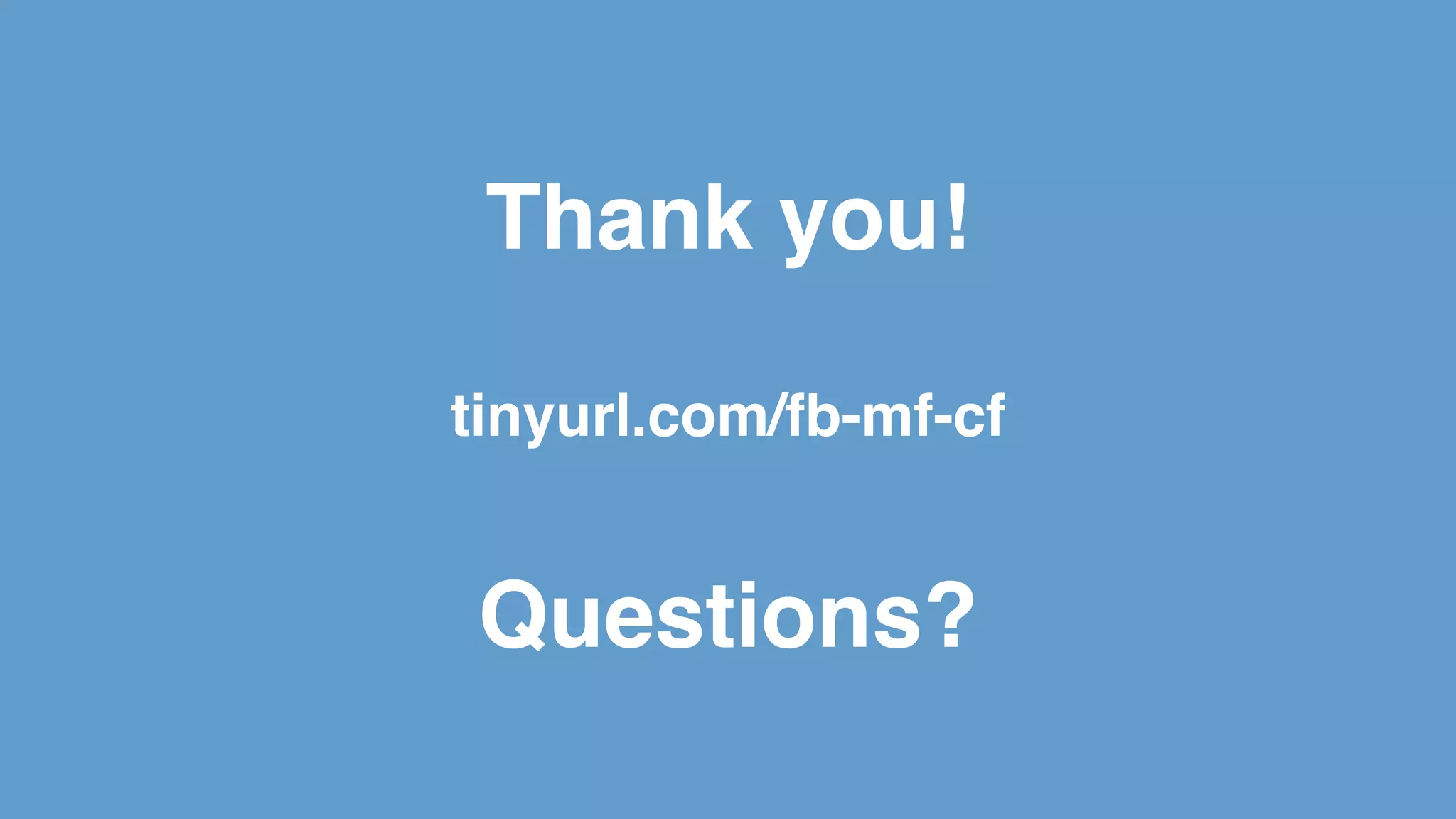Thank you! tinyurl.com/fb-mf-cf Questions? 