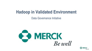 Hadoop in Validated Environment
Data Governance Initiative
 