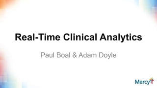 Real-Time Clinical Analytics
Paul Boal & Adam Doyle
 