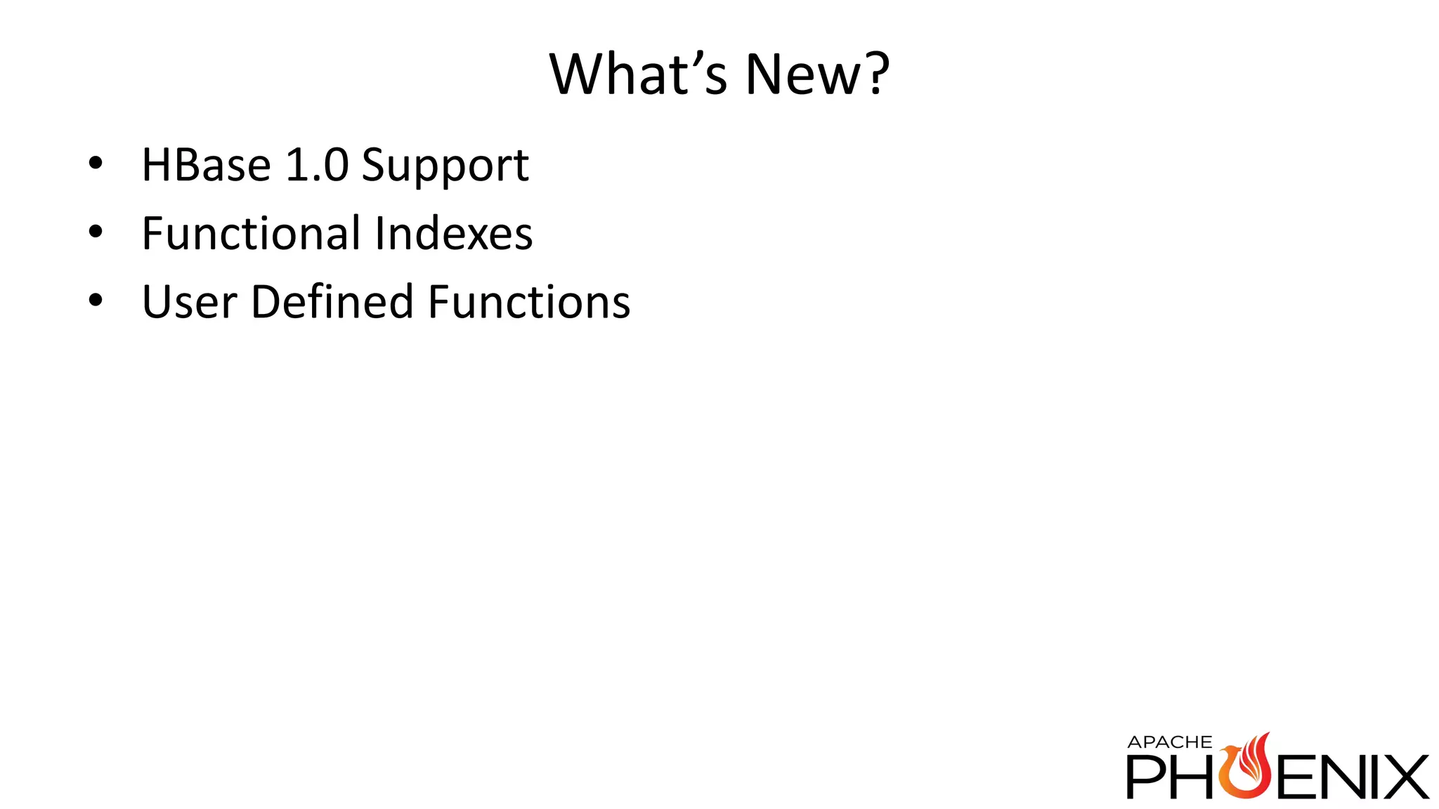 What’s New? • HBase 1.0 Support • Functional Indexes • User Defined Functions 
