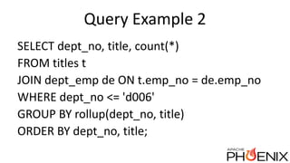 Query Example 2
SELECT dept_no, title, count(*)
FROM titles t
JOIN dept_emp de ON t.emp_no = de.emp_no
WHERE dept_no <= 'd006'
GROUP BY rollup(dept_no, title)
ORDER BY dept_no, title;
 