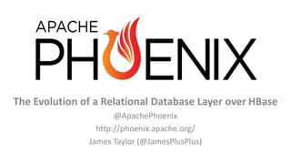 The Evolution of a Relational Database Layer over HBase
@ApachePhoenix
http://phoenix.apache.org/
James Taylor (@JamesPlusPlus)
V5
 