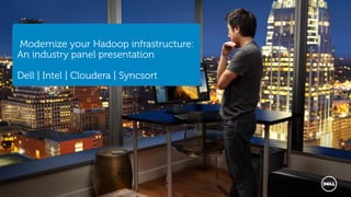 Dell - Internal Use - Confidential
Modernize your Hadoop infrastructure:
An industry panel presentation
Dell | Intel | Cloudera | Syncsort
 