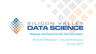 Hadoop and Spark for the SAS Developer
Richard Williamson | @superhadooper
10 June 2015
 
