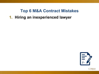 42
Top 6 M&A Contract Mistakes
1. Hiring an inexperienced lawyer
 