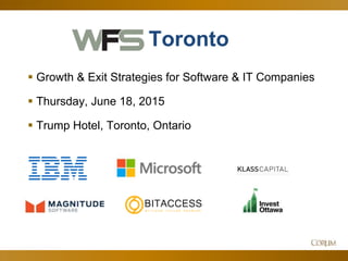 49
Toronto
 Growth & Exit Strategies for Software & IT Companies
 Thursday, June 18, 2015
 Trump Hotel, Toronto, Ontario
 