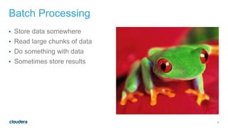 5
Batch Processing
• Store data somewhere
• Read large chunks of data
• Do something with data
• Sometimes store results
 