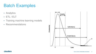 6
Batch Examples
• Analytics
• ETL / ELT
• Training machine learning models
• Recommendations
Click to enter confidentiality information
 