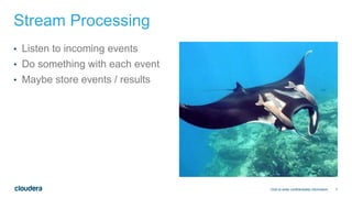 7
Stream Processing
• Listen to incoming events
• Do something with each event
• Maybe store events / results
Click to enter confidentiality information
 