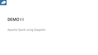 DEMO I I
Apache Spark using Zeppelin
 