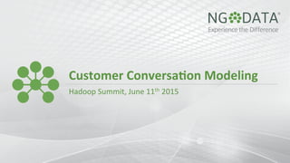 Customer	
  Conversa-on	
  Modeling	
  
Hadoop	
  Summit,	
  June	
  11th	
  2015	
  
 