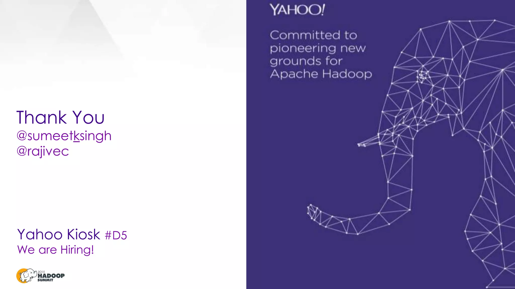 Thank You
@sumeetksingh
@rajivec
Yahoo Kiosk #D5
We are Hiring!
 