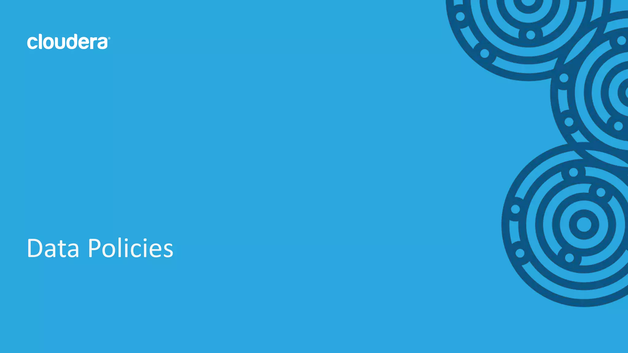 19© Cloudera, Inc. All rights reserved.
Data Policies
 