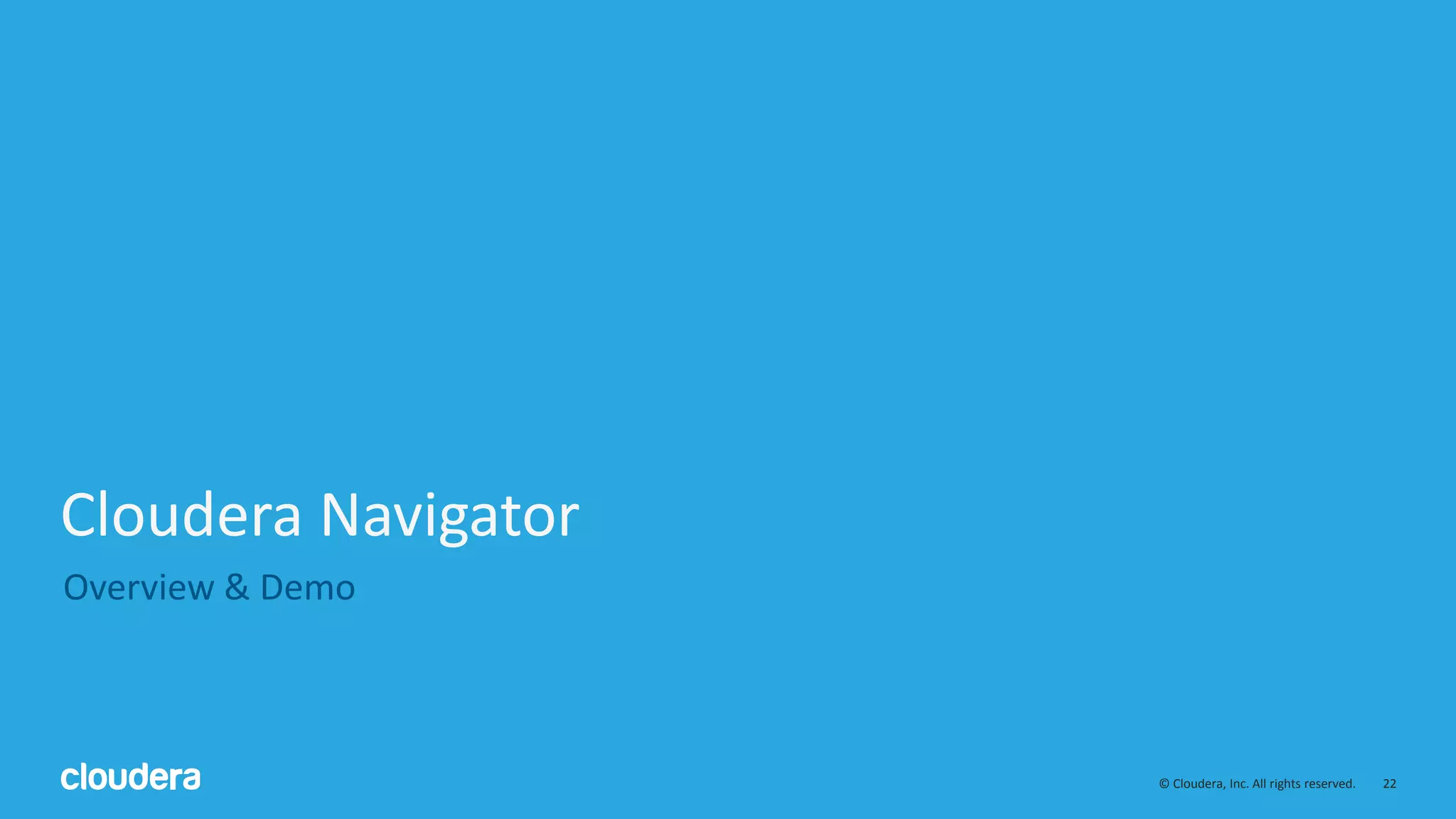 22© Cloudera, Inc. All rights reserved.
Cloudera Navigator
Overview & Demo
 
