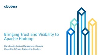 1© Cloudera, Inc. All rights reserved.
Bringing Trust and Visibility to
Apache Hadoop
Mark Donsky, Product Management, Cloudera
Chang She, Software Engineering, Cloudera
 
