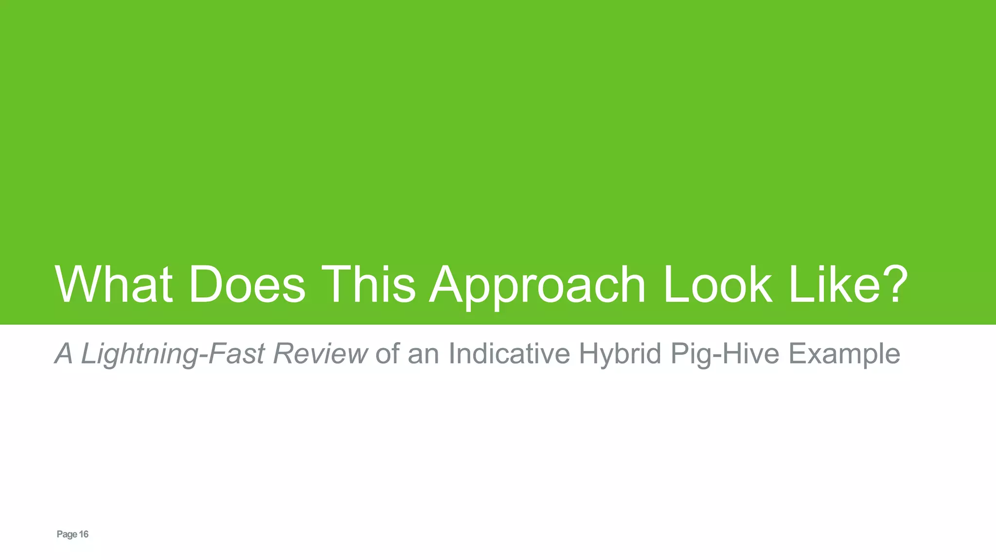 Page16
What Does This Approach Look Like?
A Lightning-Fast Review of an Indicative Hybrid Pig-Hive Example
 
