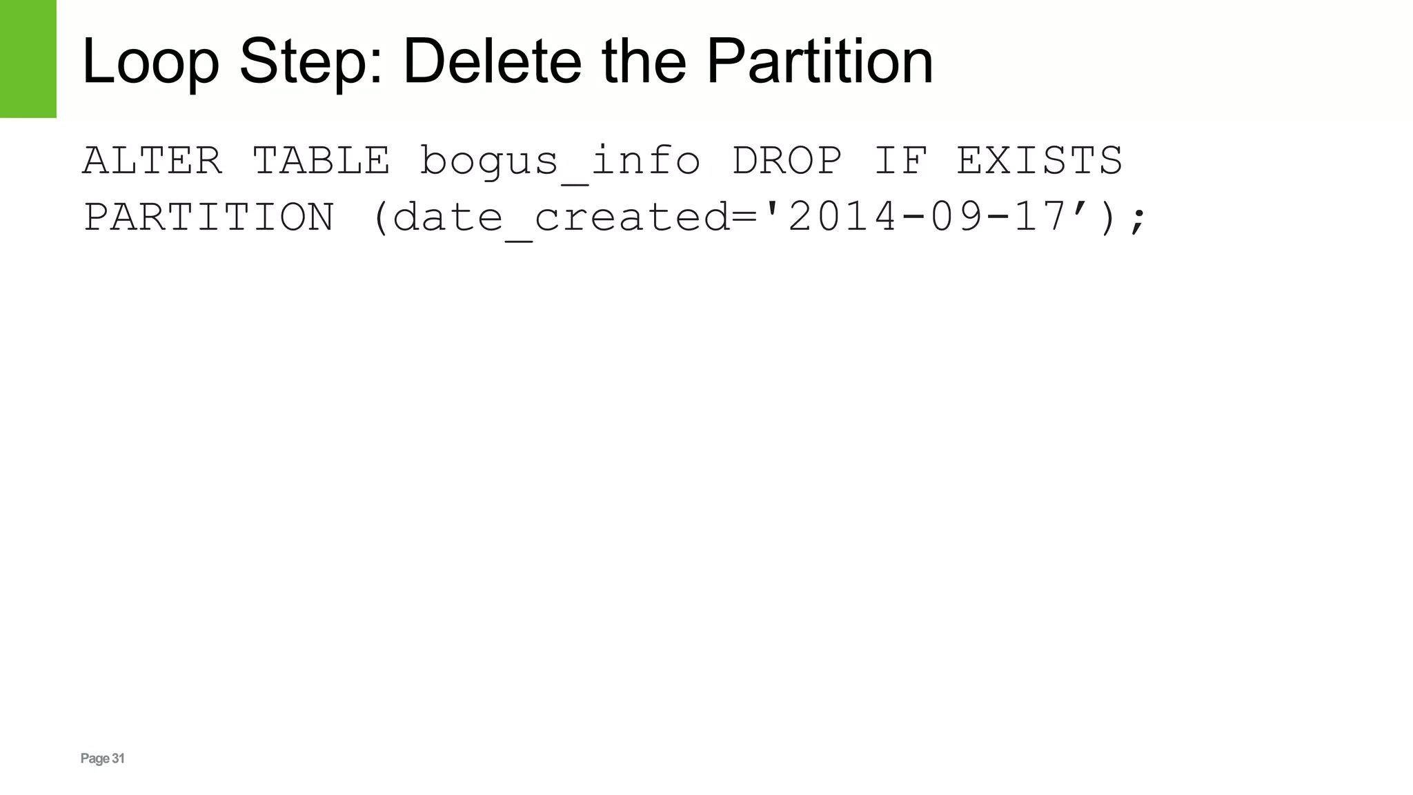Page31
Loop Step: Delete the Partition
ALTER TABLE bogus_info DROP IF EXISTS
PARTITION (date_created='2014-09-17’);
 