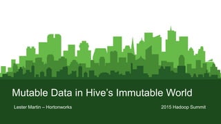 Page1
Mutable Data in Hive’s Immutable World
Lester Martin – Hortonworks 2015 Hadoop Summit
 