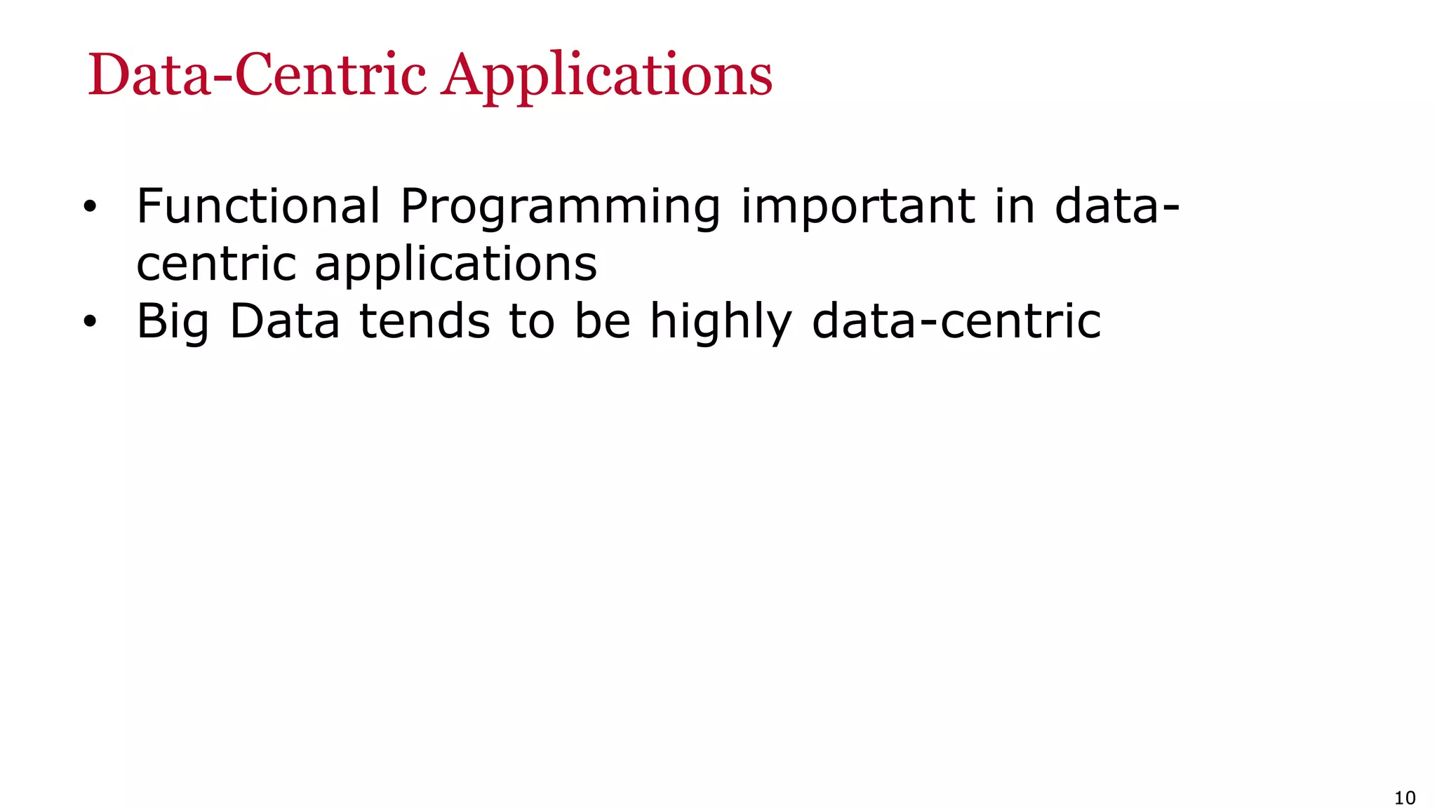 1010 Data-Centric Applications • Functional Programming important in data- centric applications • Big Data tends to be highly data-centric 