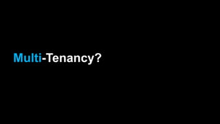 Multi-Tenancy?
 