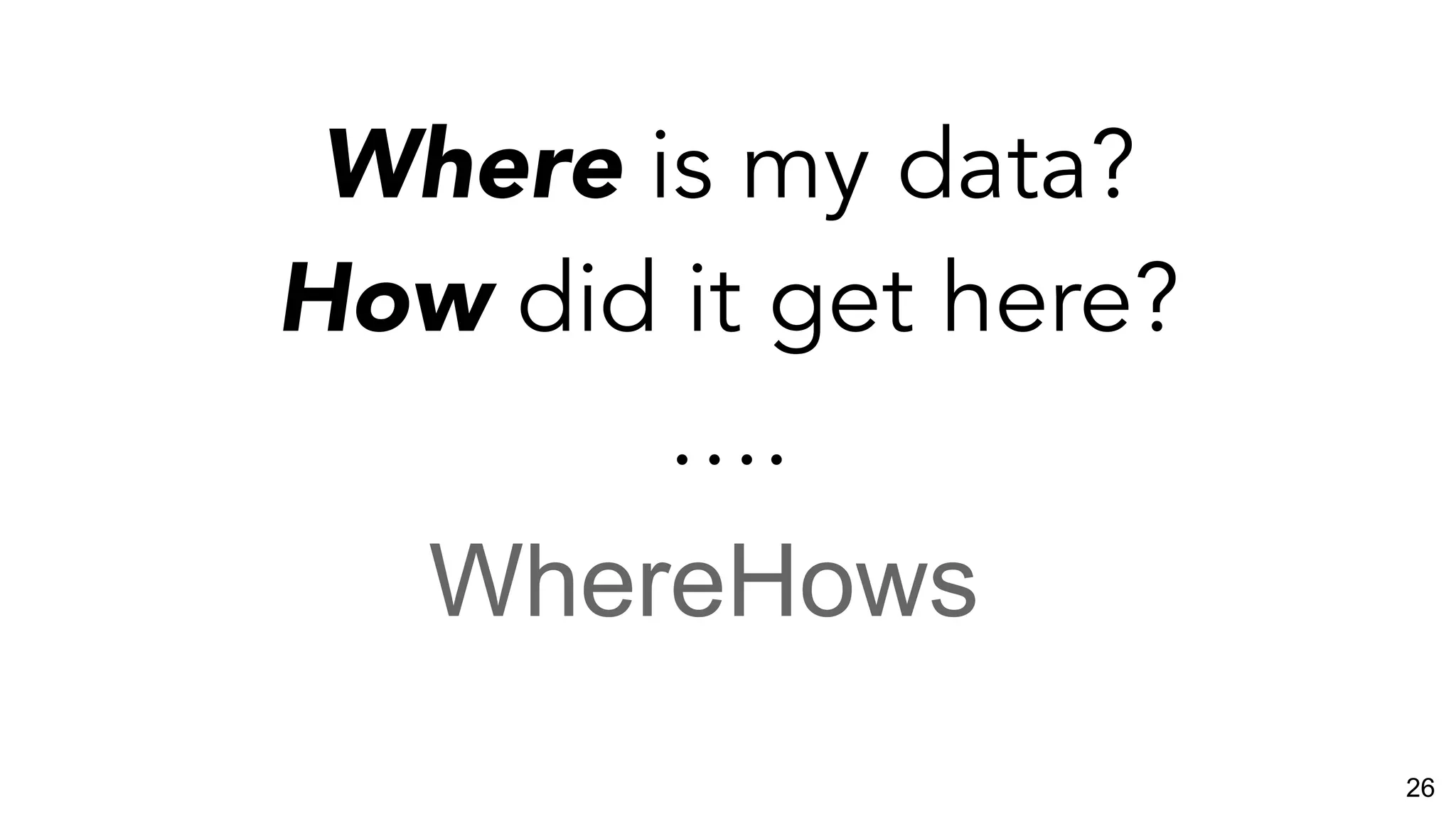 Where is my data?
How did it get here?
….
WhereHows
26
 