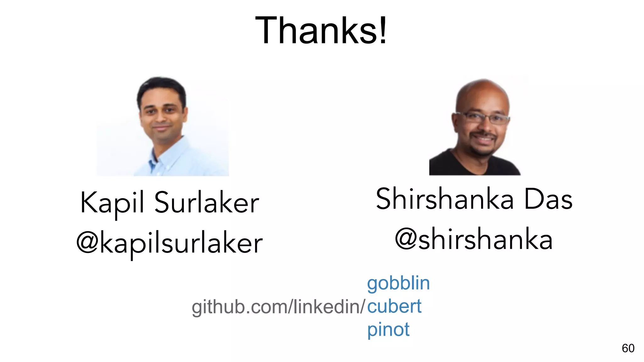 Kapil Surlaker
@kapilsurlaker
github.com/linkedin/
60
gobblin
cubert
pinot
Shirshanka Das
@shirshanka
Thanks!
 