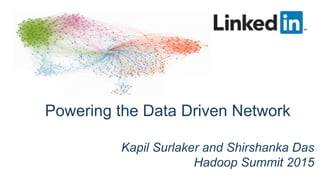 The Data Driven Network
Kapil Surlaker
Director of Engineering
Powering the Data Driven Network
Kapil Surlaker and Shirshanka Das
Hadoop Summit 2015
 