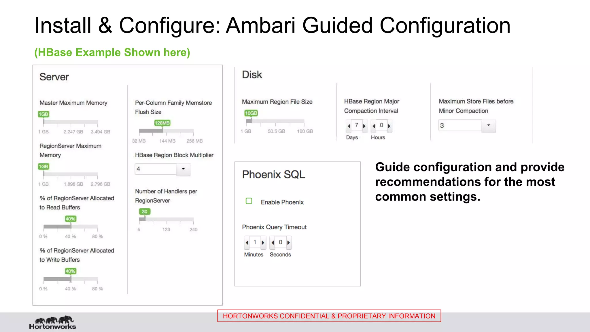 HORTONWORKS CONFIDENTIAL & PROPRIETARY INFORMATION Install & Configure: Ambari Guided Configuration Guide configuration and provide recommendations for the most common settings. (HBase Example Shown here) 