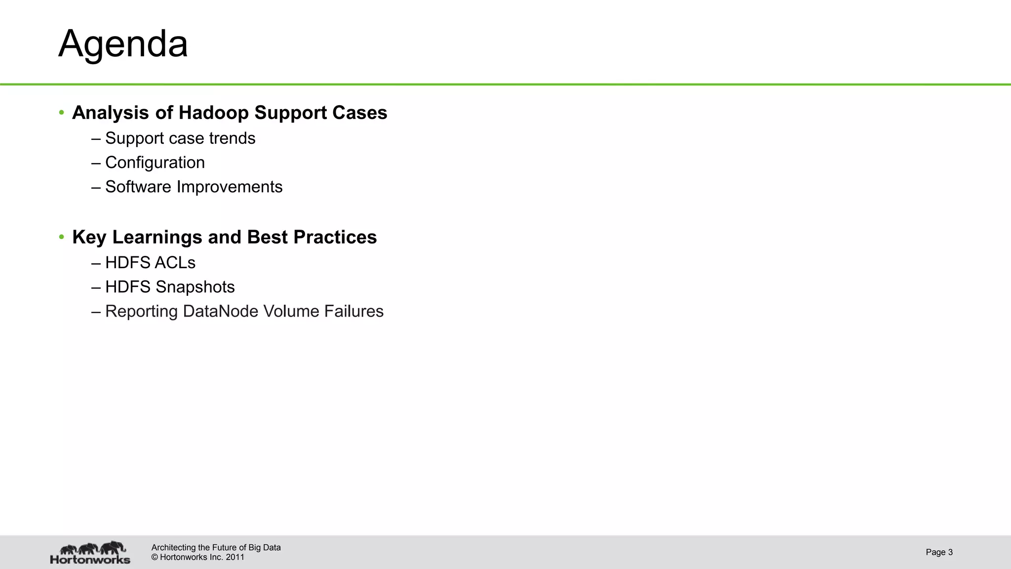 © Hortonworks Inc. 2011 Agenda • Analysis of Hadoop Support Cases – Support case trends – Configuration – Software Improvements • Key Learnings and Best Practices – HDFS ACLs – HDFS Snapshots – Reporting DataNode Volume Failures Page 3 Architecting the Future of Big Data 