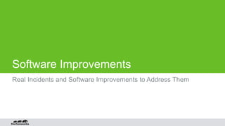 Software Improvements
Real Incidents and Software Improvements to Address Them
 