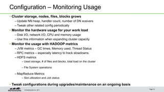 © Hortonworks Inc. 2011
Configuration – Monitoring Usage
• Cluster storage, nodes, files, blocks grows
– Update NN heap, h...