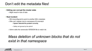 © Hortonworks Inc. 2011
Don’t edit the metadata files!
• Editing can corrupt the cluster state
– Might result in loss of d...