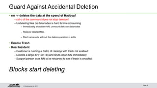 © Hortonworks Inc. 2011
Guard Against Accidental Deletion
• rm –r deletes the data at the speed of Hadoop!
– ctrl-c of the...