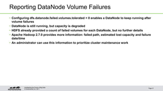 © Hortonworks Inc. 2011
Reporting DataNode Volume Failures
• Configuring dfs.datanode.failed.volumes.tolerated > 0 enables...