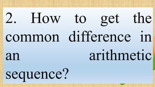 2. How to get the
common difference in
an arithmetic
sequence?
 