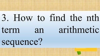 3. How to find the nth
term an arithmetic
sequence?
 