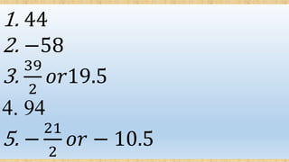 1. 44
2. −58
3.
39
2
𝑜𝑟19.5
4. 94
5. −
21
2
𝑜𝑟 − 10.5
 